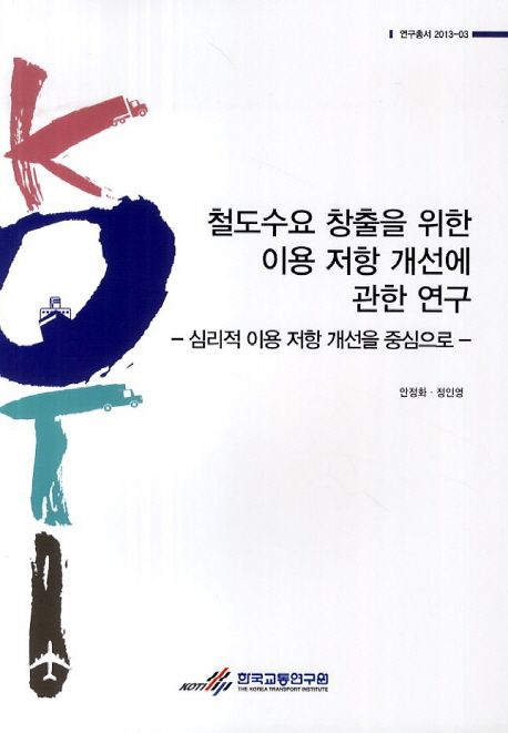 철도수요 창출을 위한 이용 저항 개선에 관한 연구 : 심리적 이용 저항 개선을 중심으로 =