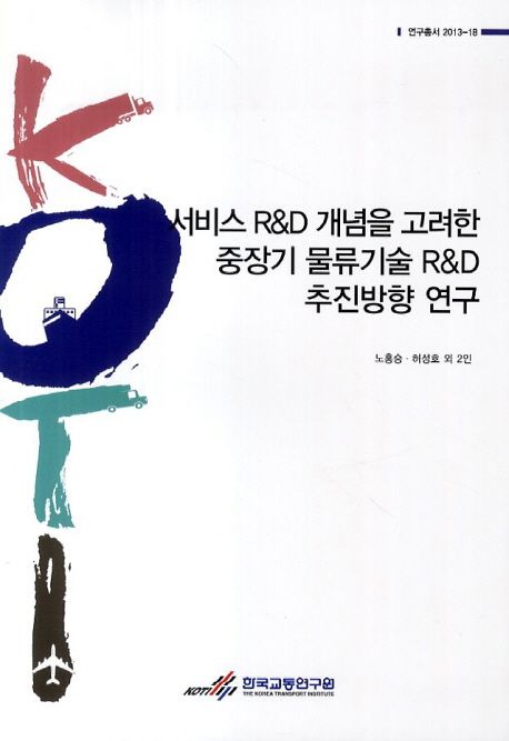 서비스 R&D 개념을 고려한 중장기 물류기술 R&D 추진방향 연구 =