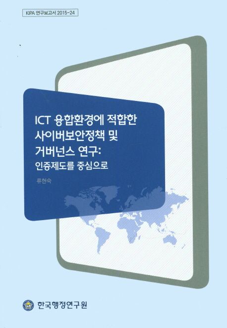 ICT 융합환경에 적합한 사이버보안정책 및 거버넌스 연구 : 인증제도를 중심으로