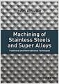 Machining of stainless steels and super alloys : traditional and nontraditional techniques