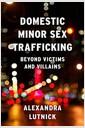 Domestic minor sex trafficking : beyond victims and villains