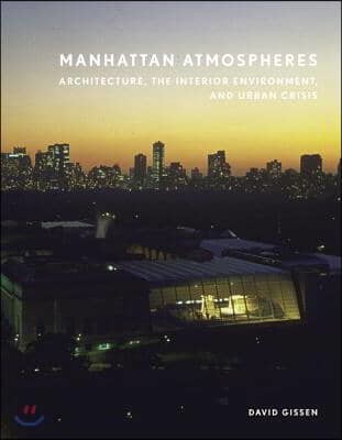 Manhattan atmospheres : architecture, the interior environment, and urban crisis