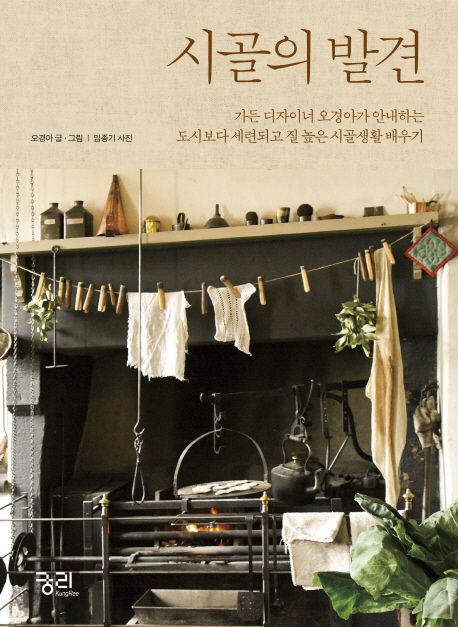 시골의 발견 : 가든 디자이너 오경아가 안내하는 도시보다 세련되고 질 높은 시골생활 배우기