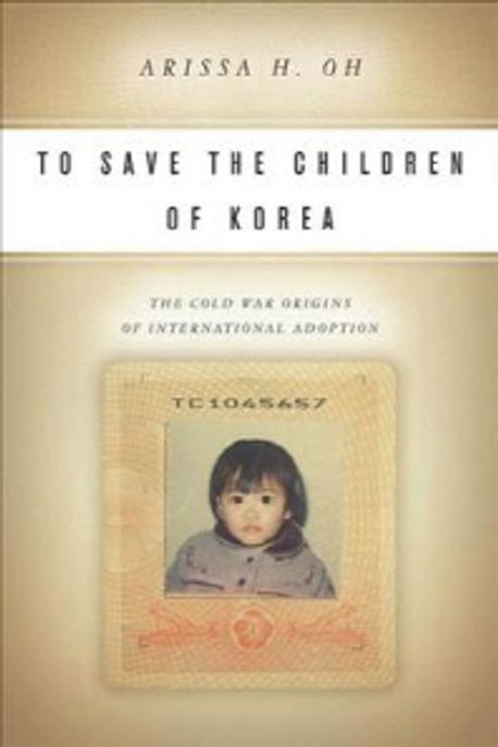 To save the children of Korea : the Cold War origins of international adoption