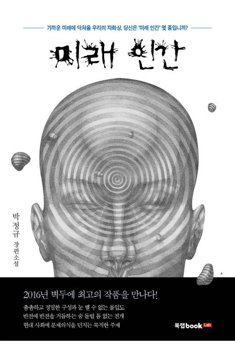 미래 인간 : 가까운 미래에 닥쳐올 우리의 자화상, 당신은 '미래 인간' 몇 종입니까? : 박정규 장편소설