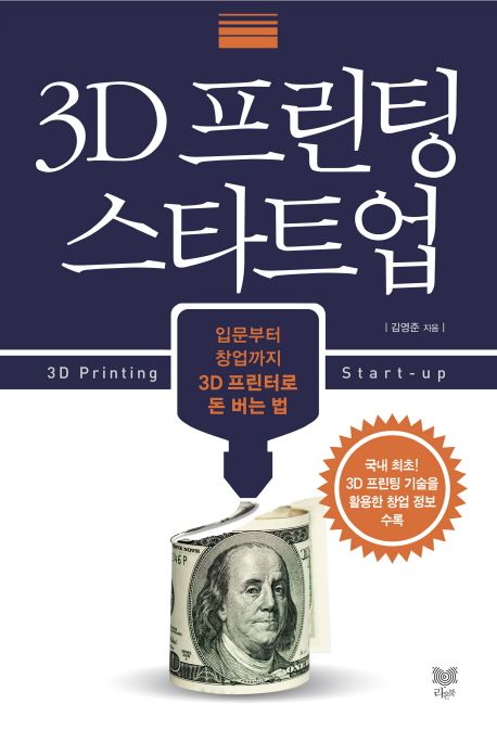 3D 프린팅 스타트업 : 입문부터 창업까지 3D 프린터로 돈 버는 법 =